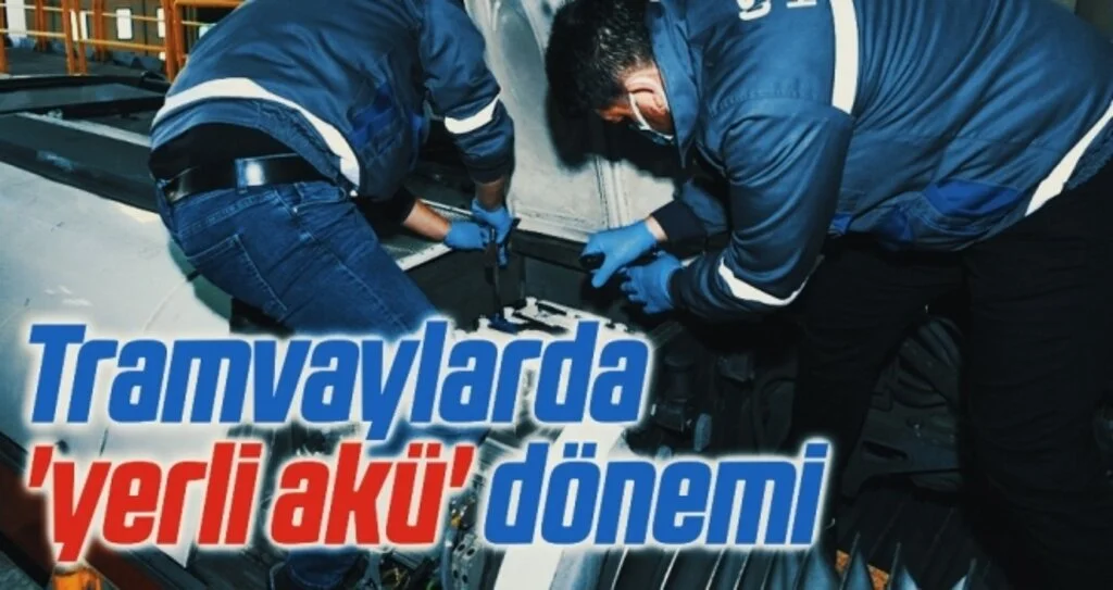 Tramvaylarda 'yerli akü' dönemi