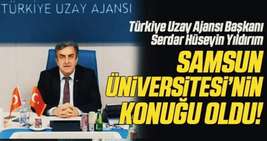 Türkiye Uzay Ajansı Başkanı Serdar Hüseyin Yıldırım Samsun Üniversitesi'nin Konuğu Oldu