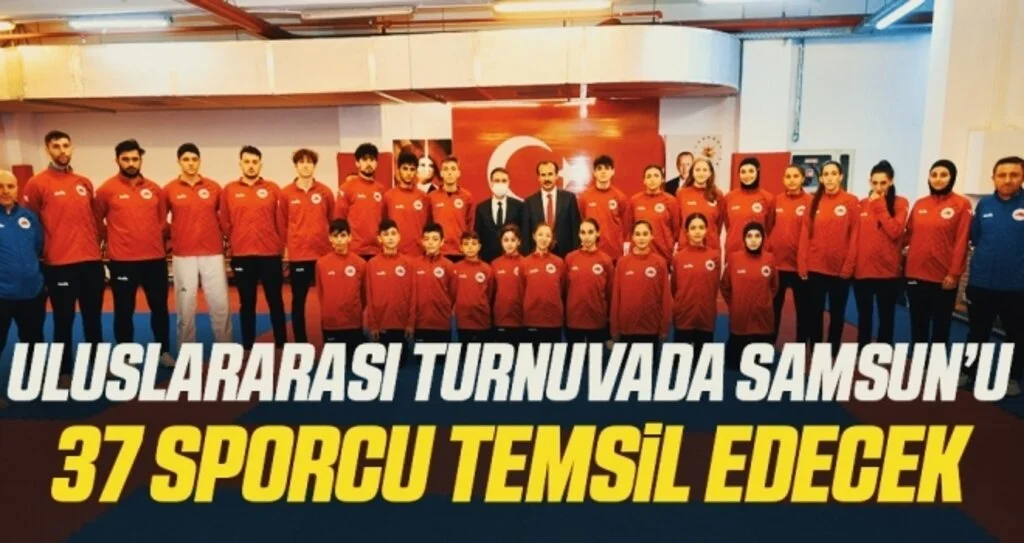 Uluslararası turnuvada Samsun’u 37 sporcu temsil edecek
