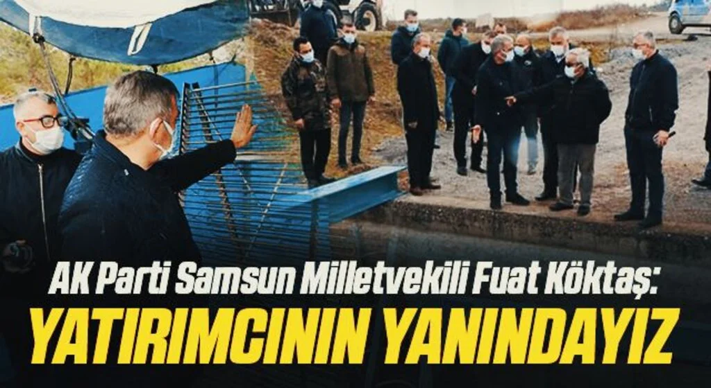AK Parti Samsun Milletvekili Fuat Köktaş: Yatırımcının yanındayız