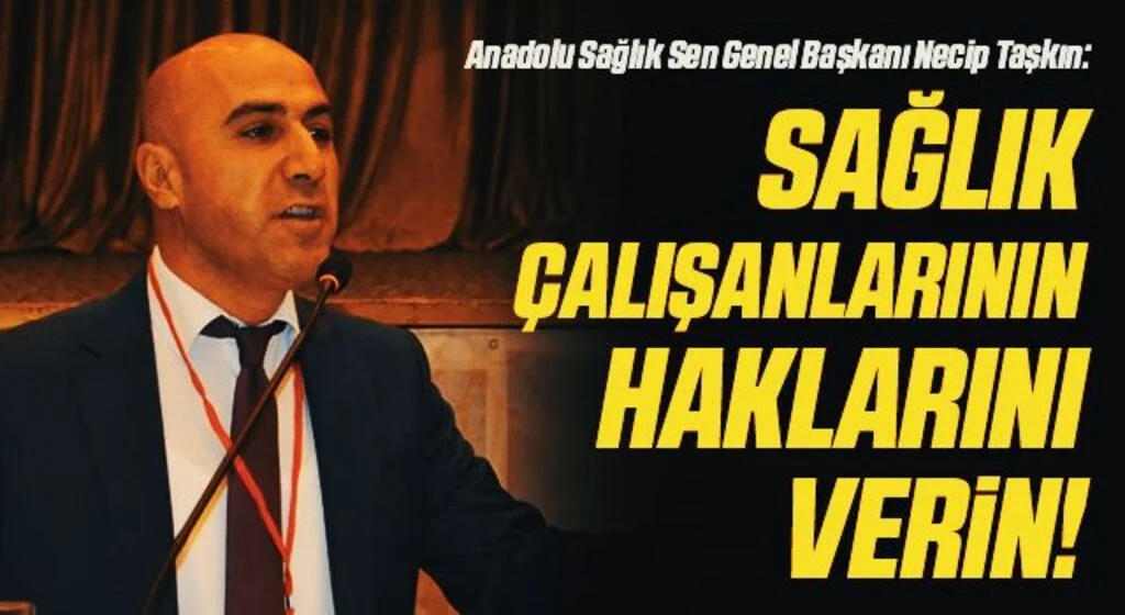 Anadolu Sağlık Sen Genel Başkanı Necip Taşkın: Sağlık çalışanlarının haklarını verin!