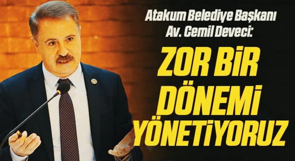 Atakum Belediye Başkanı Av. Cemil Deveci: Zor bir dönemi yönetiyoruz