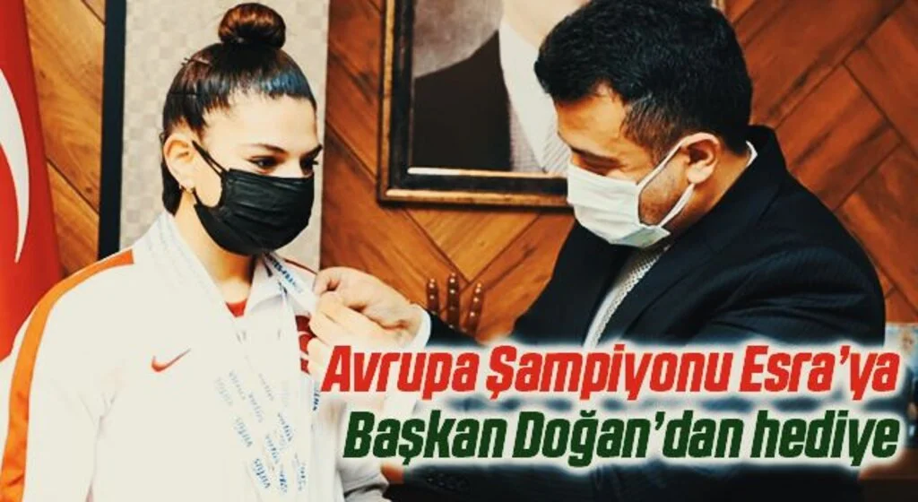 Avrupa Şampiyonu Esra’ya Başkan Doğan’dan hediye
