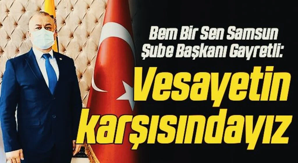 Bem Bir Sen Samsun Şube Başkanı Gayretli: Vesayetin karşısındayız