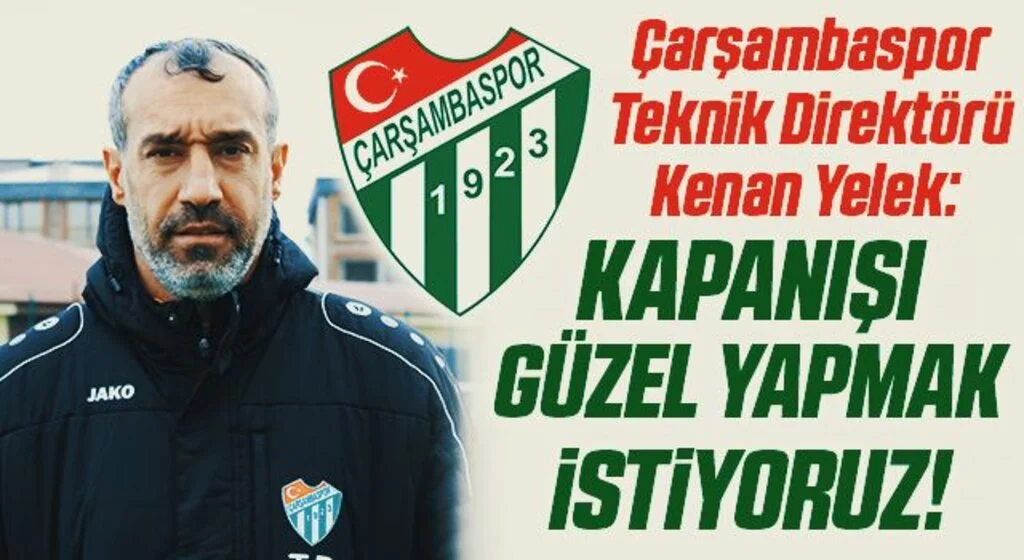 Çarşambaspor Teknik Direktörü Kenan Yelek: Kapanışı Güzel Yapmak İstiyoruz!