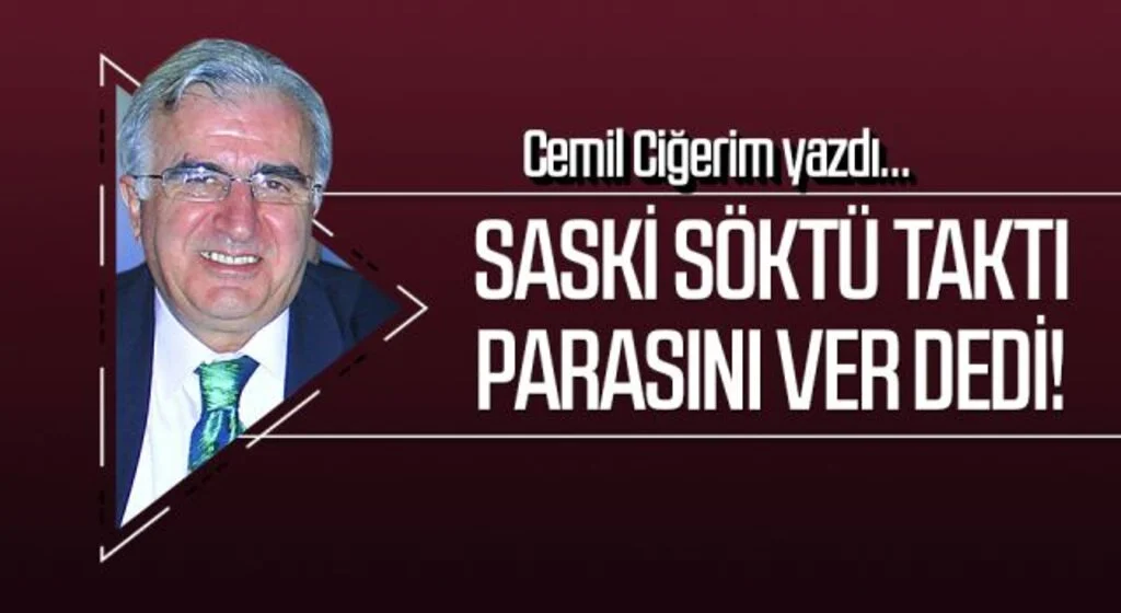 CEMİL CİĞERİM yazdı: SASKİ SÖKTÜ TAKTI PARASINI VER DEDİ!