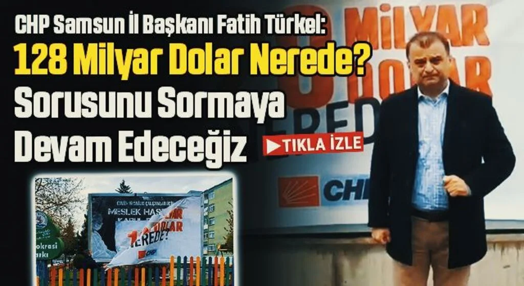 CHP Samsun İl Başkanı Fatih Türkel: Biz 128 Milyar Dolar Nerede? Sorusunu Sormaya Devam Edeceğiz