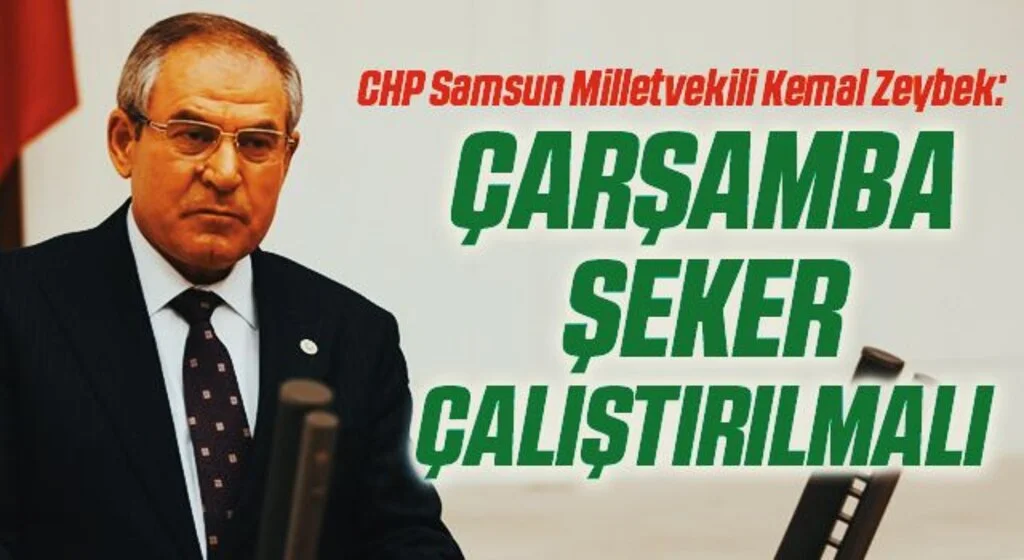CHP Samsun Milletvekili Kemal Zeybek: Çarşamba Şeker çalıştırılmalı