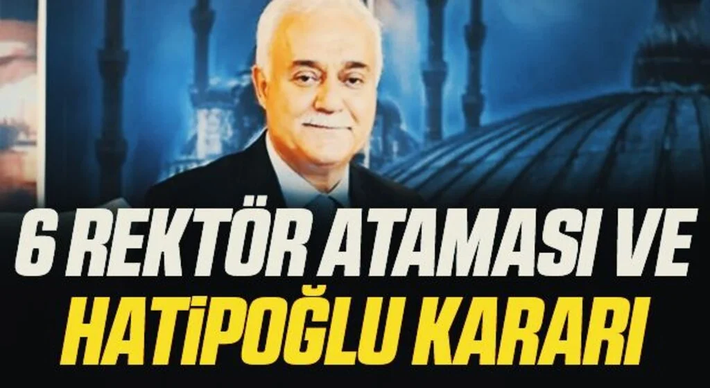 Cumhurbaşkanı onayladı! 6 rektör ataması ve Nihat Hatipoğlu kararı