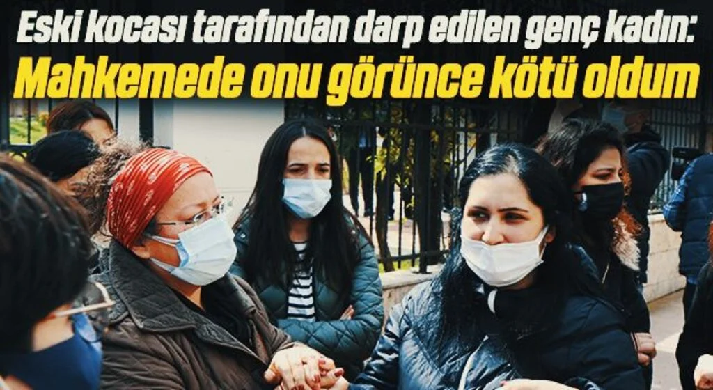 Eski kocası tarafından darp edilen genç kadın: "Mahkemede onu görünce kötü oldum, ekrana bakmamaya çalıştım”