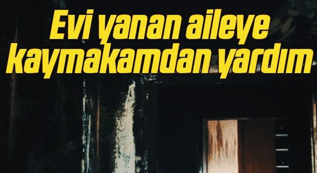 Evi yanan aileye kaymakamdan yardım
