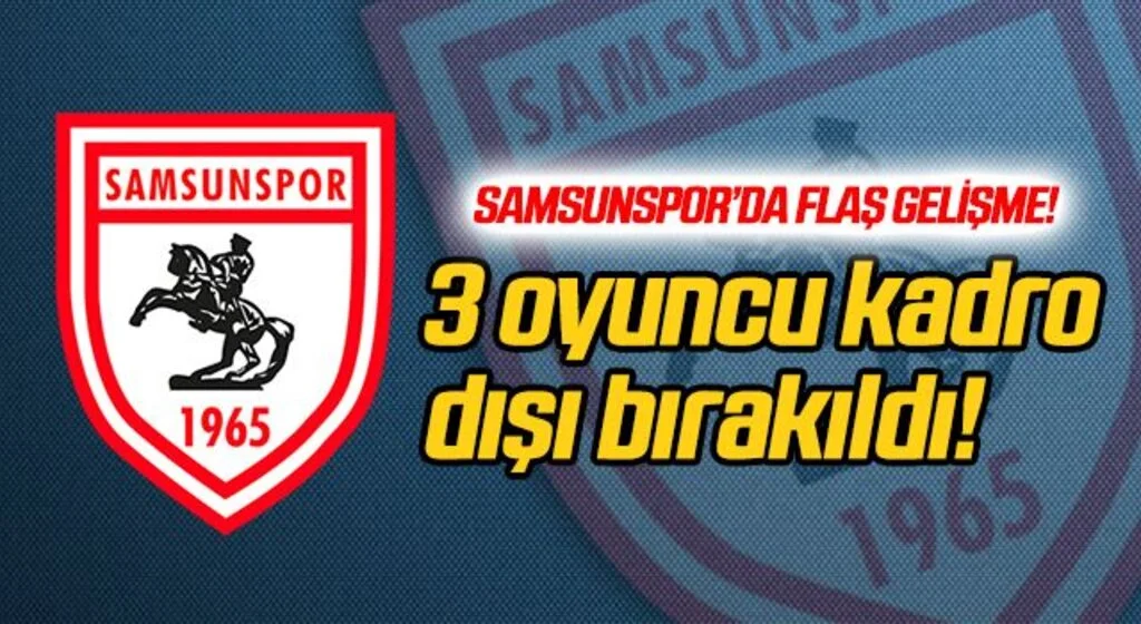 Flaş gelişme! Samsunspor'da 3 oyuncu kadro dışı bırakıldı...