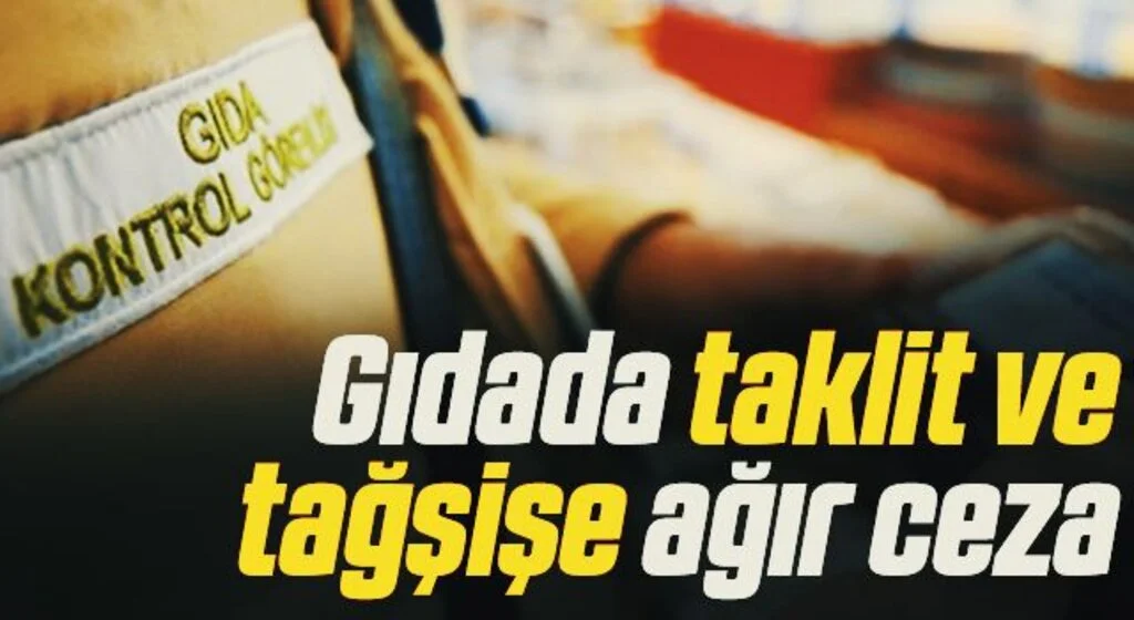 Gıdada taklit ve tağşişe ağır ceza