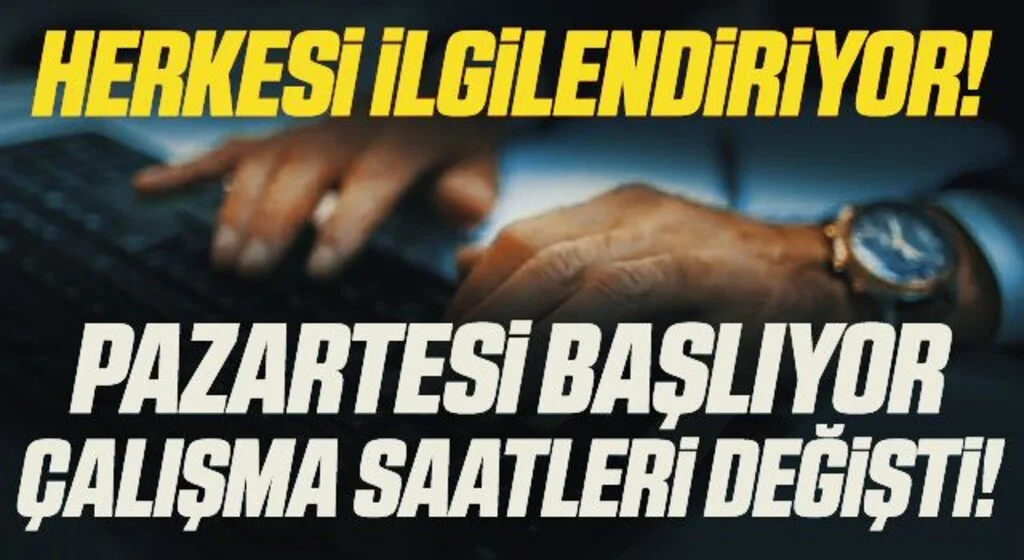 Herkesi İlgilendiriyor!  Pazartesi Başlıyor Çalışma Saatleri Değişti!