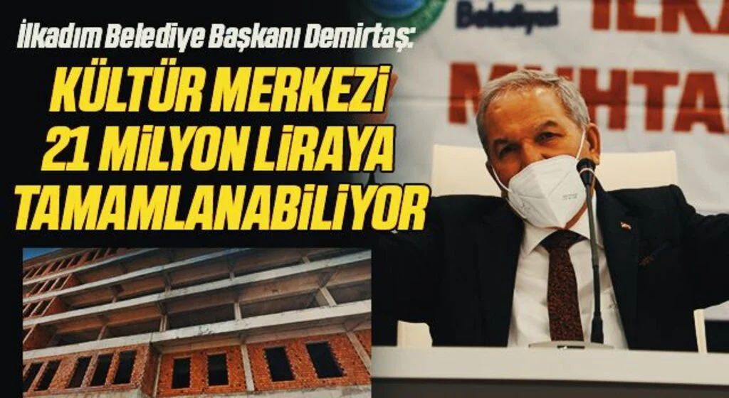 İlkadım Belediye Başkanı Demirtaş: Kültür Merkezi 21 milyon liraya tamamlanabiliyor