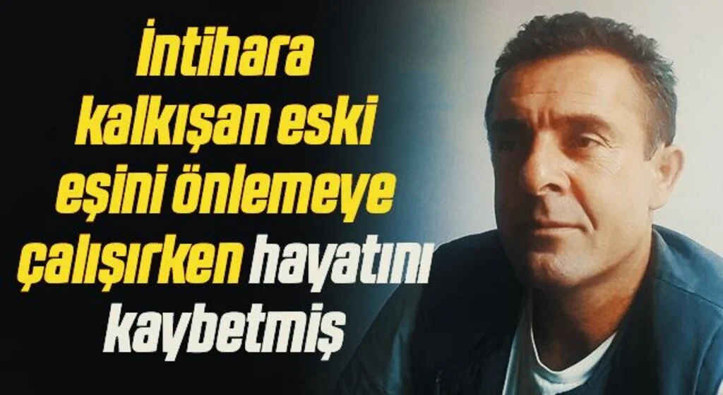 İntihara kalkışan eski eşini önlemeye çalışırken hayatını kaybetmiş