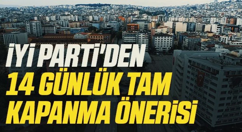 İYİ Parti'den 14 günlük tam kapanma önerisi