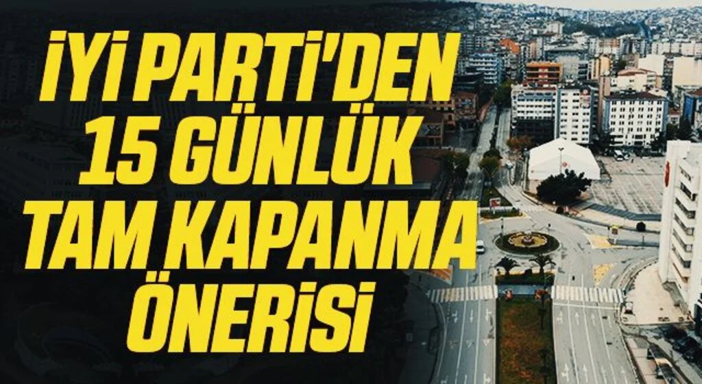İYİ Parti'den 15 günlük  tam kapanma önerisi 