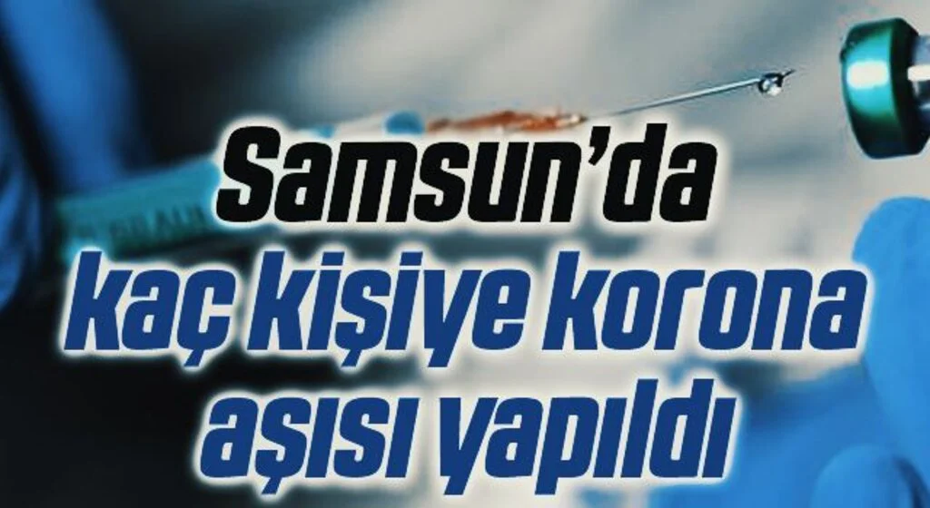 Karadeniz’de 2 milyon 679 bin dozdan fazla aşı yapıldı! Samsun'da Kaç Kişiye Aşı Yapıldı