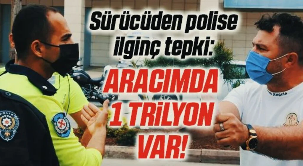 Karakola götürülmek istenen sürücüden polise: Aracımda 1 trilyon var