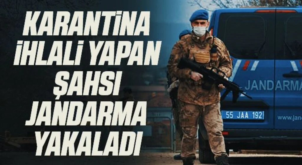 Karantina ihlali yapan şahsı jandarma yakaladı