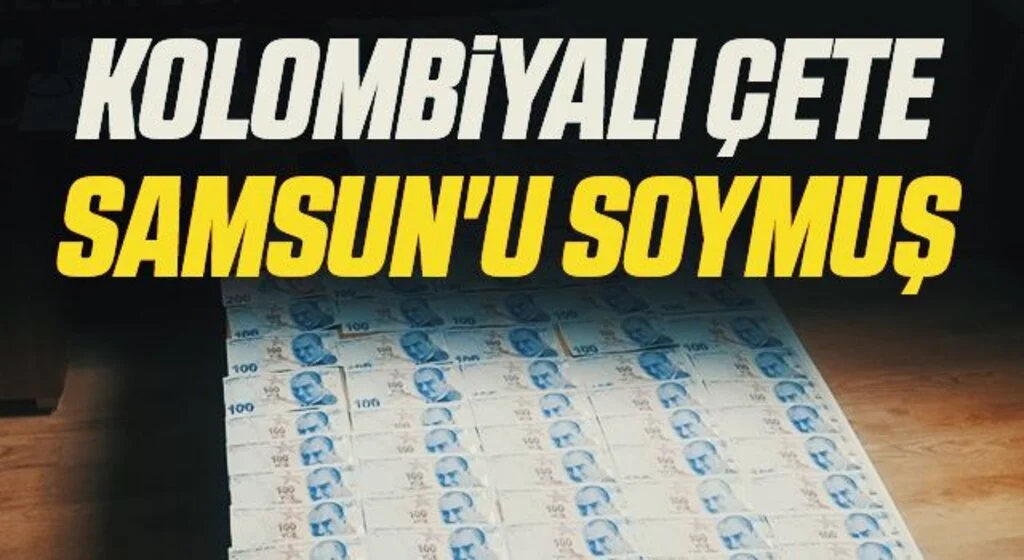 Kolombiyalı çete Samsun'u soymuş 