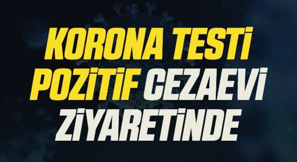 Korona virüs testi pozitif çıkan bir kişi cezaevi ziyaretinden yakalandı