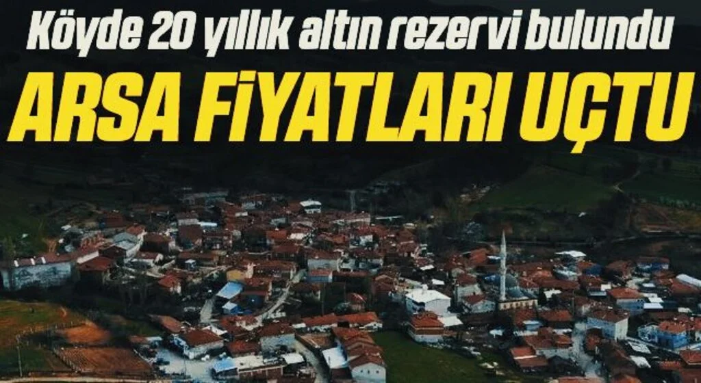 Köyde 20 yıllık altın rezervi bulundu, arsa fiyatları uçtu