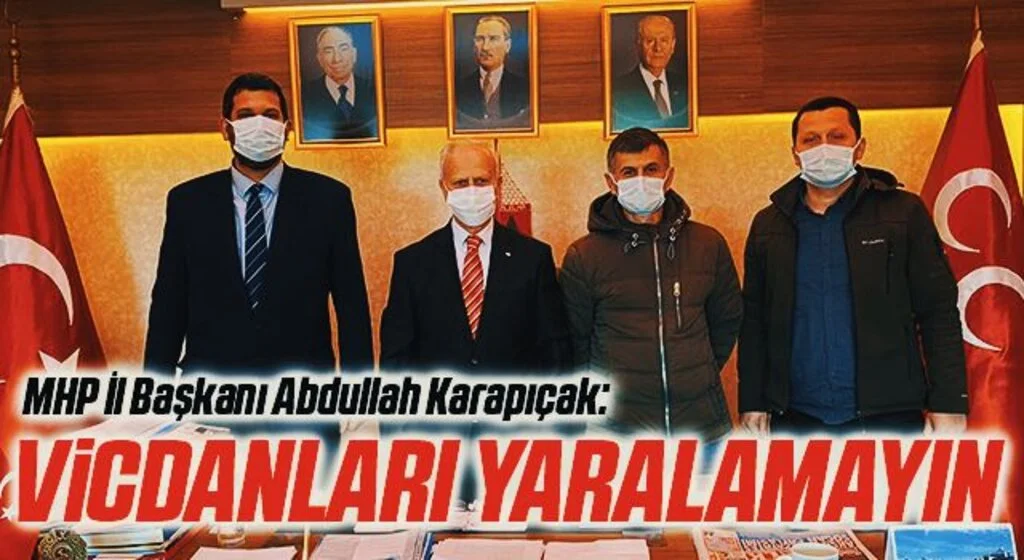 MHP İl Başkanı Abdullah Karapıçak: Vicdanları yaralamayın