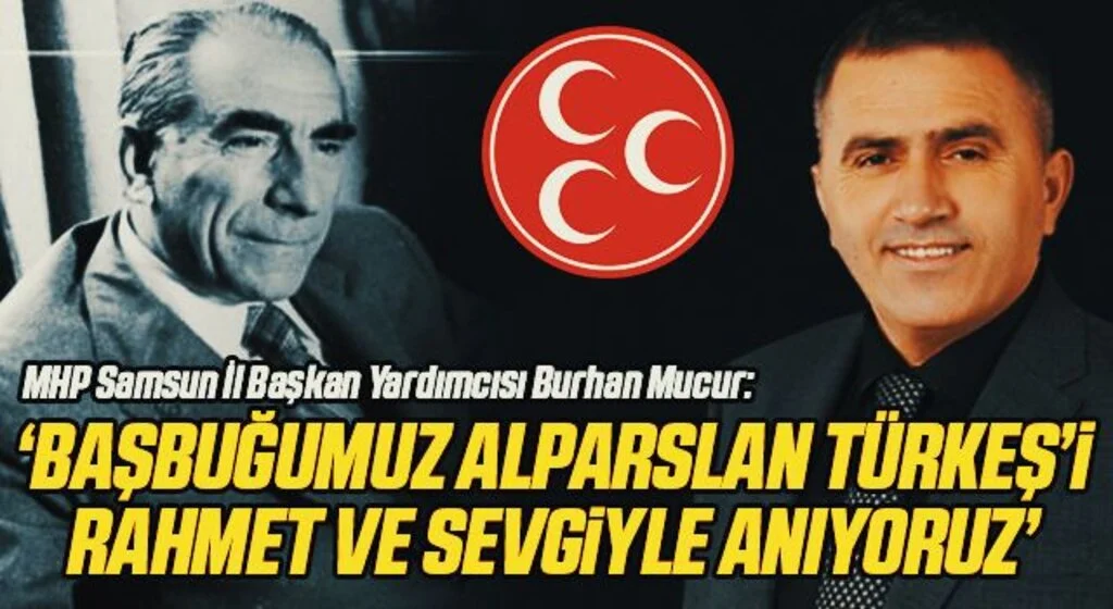 MHP Samsun İl Başkan Yardımcısı Burhan Mucur: Başbuğ Alparslan Türkeş'i Rahmetle Ve Sevgiyle Anıyoruz