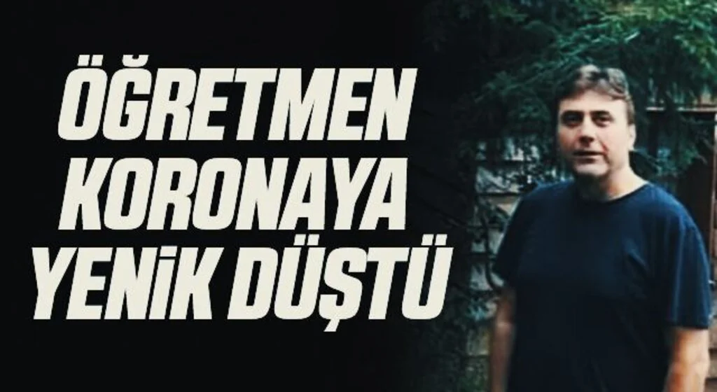 Öğretmen korona virüse yenik düştü