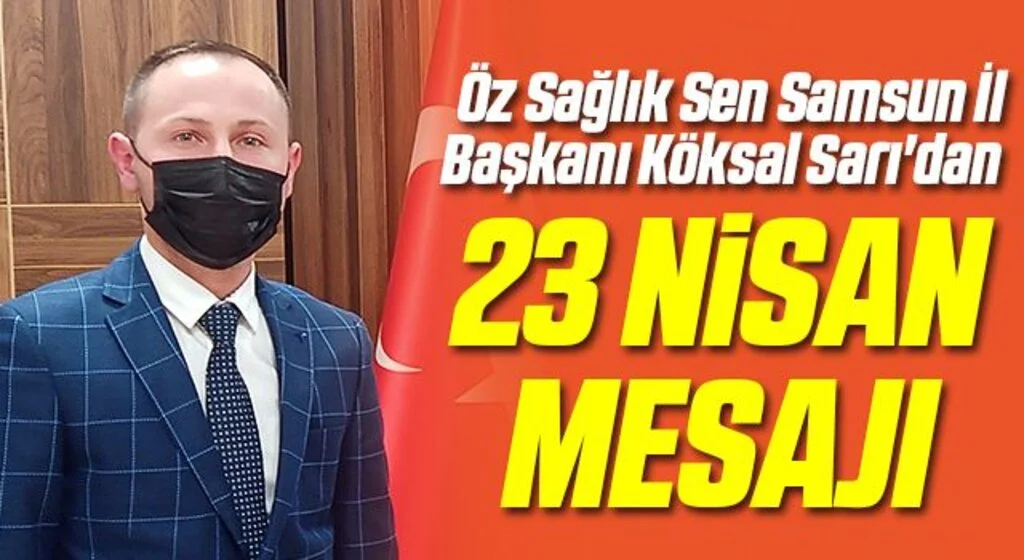 Öz Sağlık Sen Samsun İl Başkanı Köksal Sarı'dan 23 Nisan Mesajı