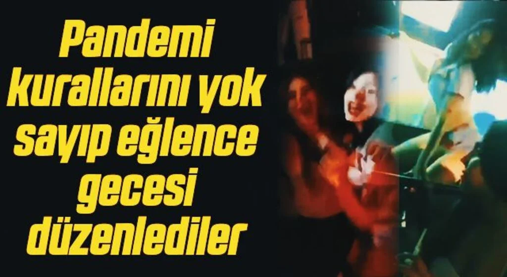 Pandemi kurallarını yok sayıp eğlence gecesi düzenlediler