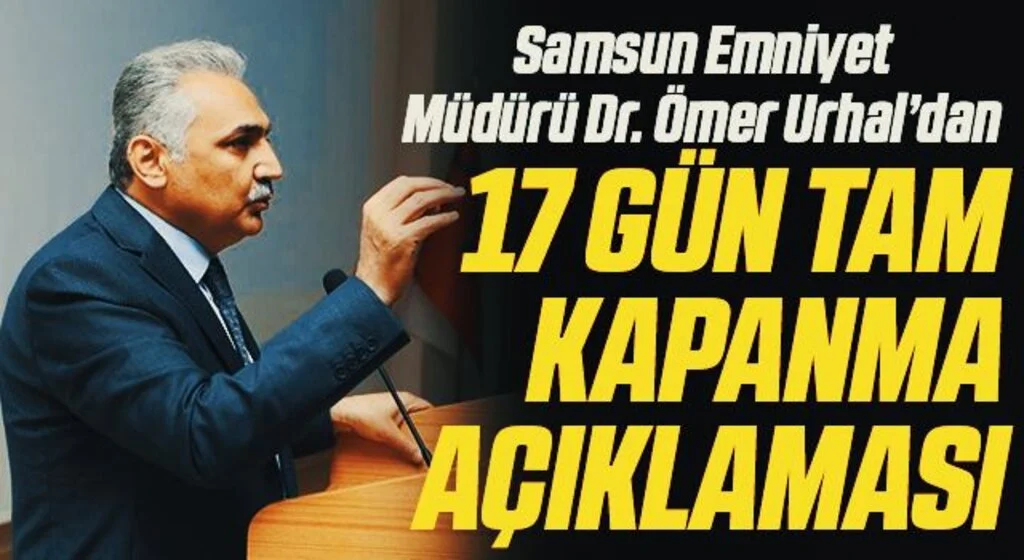 Samsun Emniyet Müdürü Dr. Ömer Urhal’dan 17 Gün Tam Kapanma Açıklaması