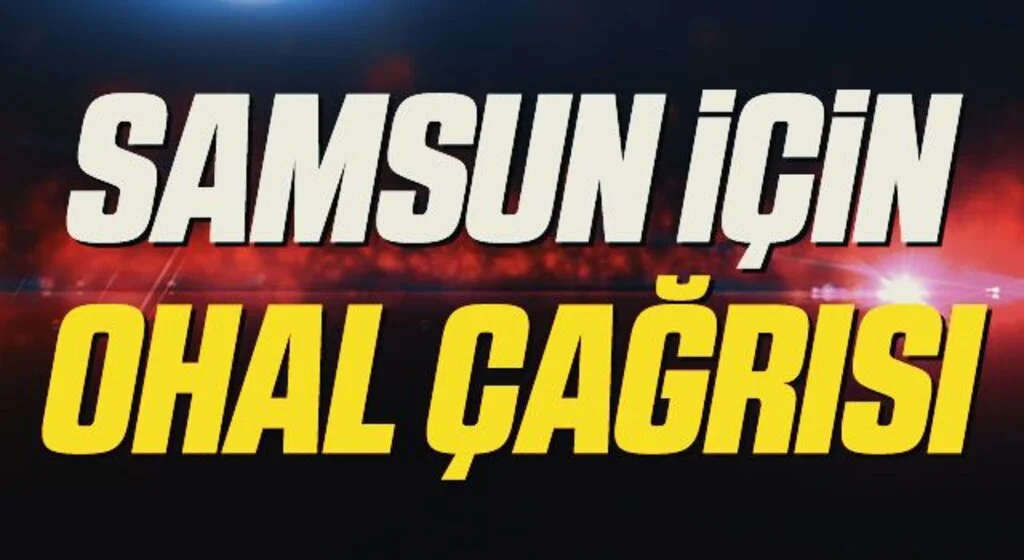 Samsun için OHAL çağrısı