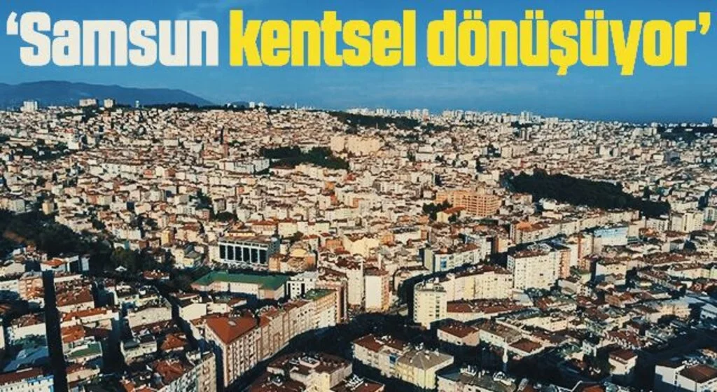 Samsun kentsel dönüşüyor