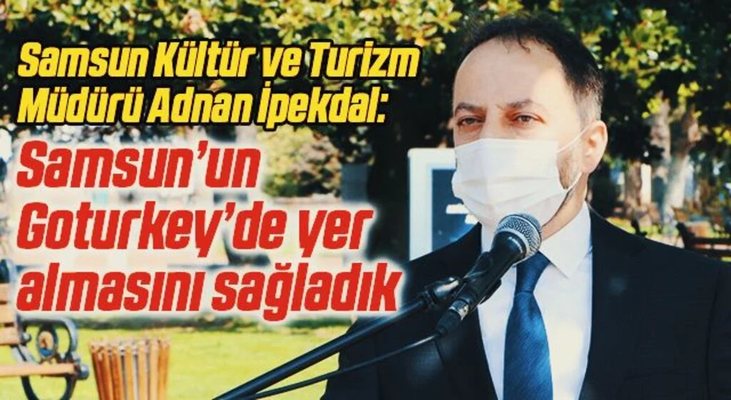 Samsun Kültür ve Turizm Müdürü Adnan İpekdal: Samsun’un Goturkey’de yer almasını sağladık
