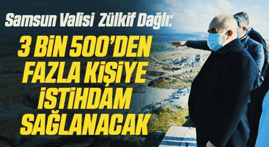Samsun Valisi Doç. Dr. Zülkif Dağlı: 3 bin 500’den fazla kişiye istihdam sağlanacak