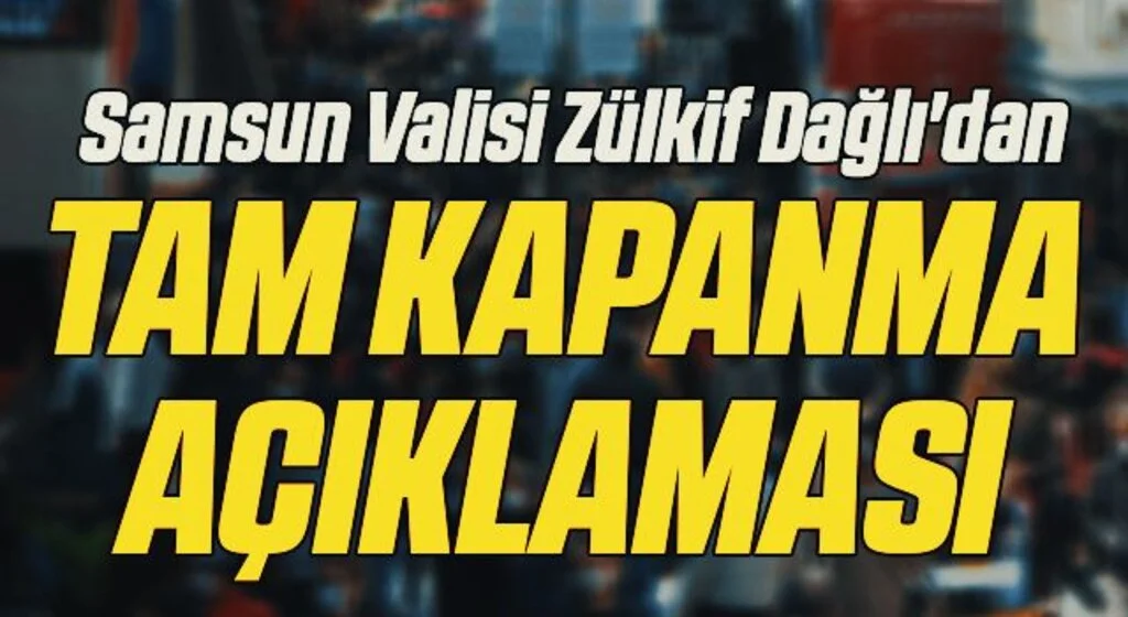 Samsun Valisi Zülkif Dağlı'dan Tam Kapanma Açıklaması