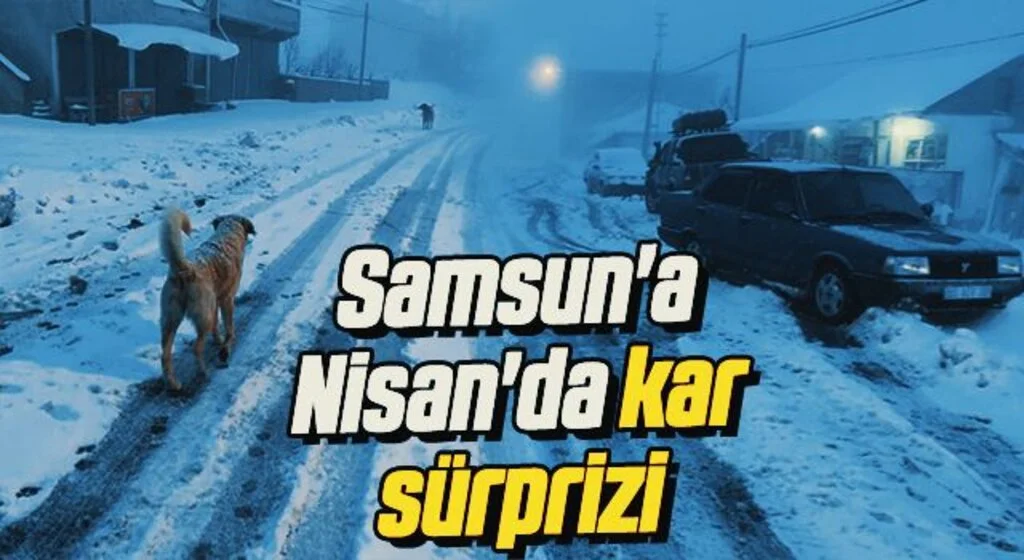 Samsun'a Nisan'da kar sürprizi
