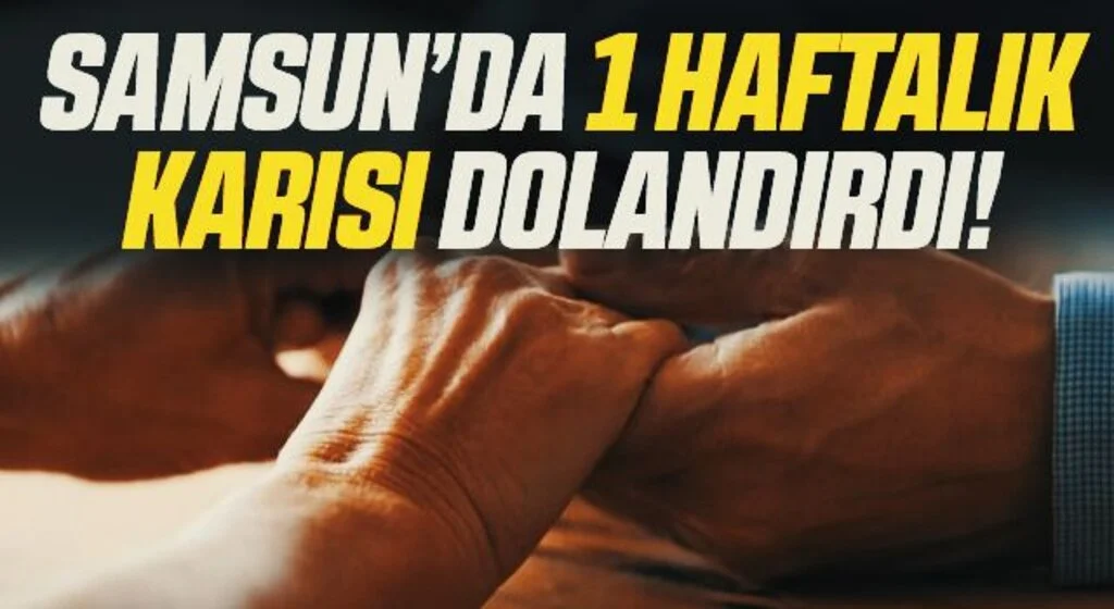 Samsun'da 1 Haftalık Karısı Dolandırdı