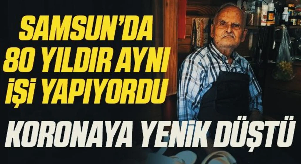 Samsun'da 80 Yıldır Aynı İşi Yapıyordu! Koronaya Yenik Düştü