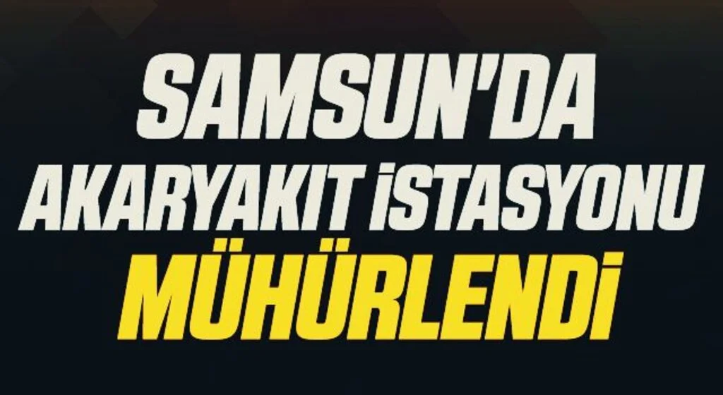 Samsun'da akaryakıt istasyonu jandarma tarafından mühürlendi