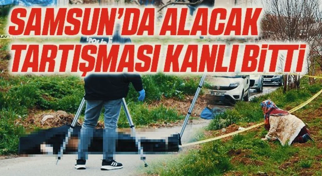 Samsun'da alacak tartışmasında 1 kişi öldü, 1 kişi yaralandı