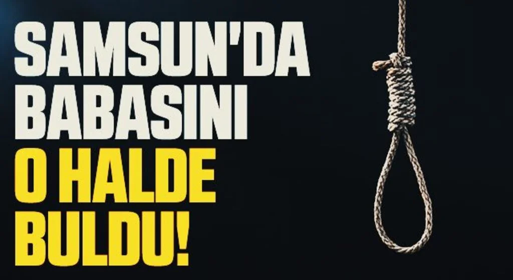 Samsun'da Babasını O Halde Buldu!
