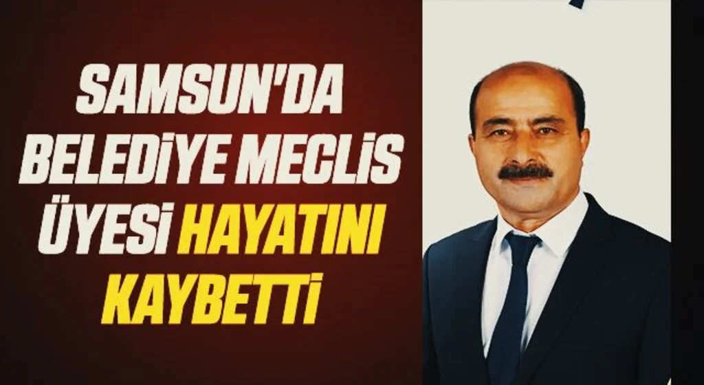 Samsun'da Belediye meclis üyesi hayatını kaybetti