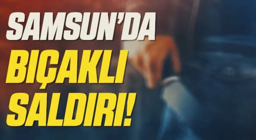 Samsun'da bıçaklı saldırıda 2 kişi yaralandı