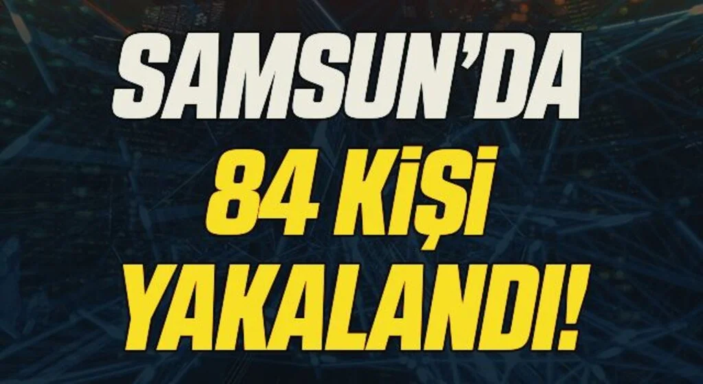 Samsun'da çeşitli suçlardan aranan 84 şüpheli yakalandı