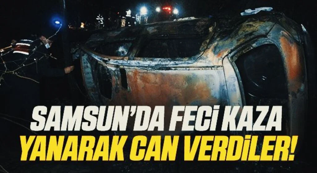 Samsun'da Feci Kaza! Yanarak Can Verdiler