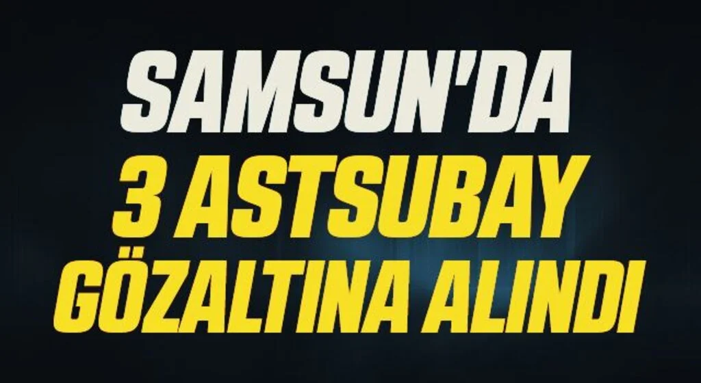 Samsun'da FETÖ'den 3 astsubay gözaltına alındı